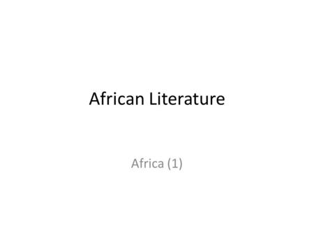 African Literature Africa (1). African Literature – General Info Take ABRIDGED notes. Africa is an expansive continent with many people comprising fascinating.