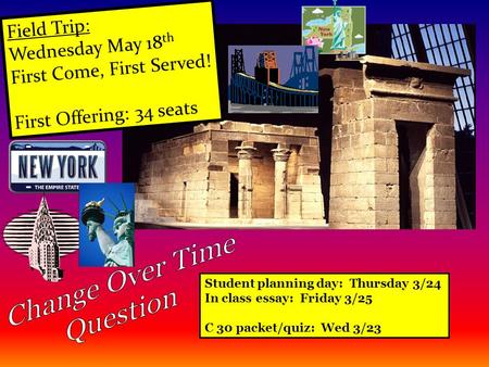 Student planning day: Thursday 3/24 In class essay: Friday 3/25 C 30 packet/quiz: Wed 3/23 Field Trip: Wednesday May 18 th First Come, First Served! First.