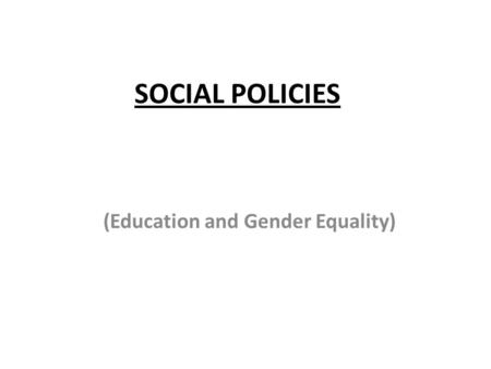 SOCIAL POLICIES (Education and Gender Equality). Policies Second Five Year Plan: focused on children and education (literacy rates) Rural Health Reforms.