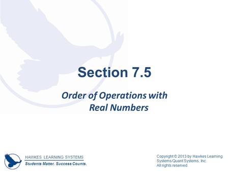 HAWKES LEARNING SYSTEMS Students Matter. Success Counts. Copyright © 2013 by Hawkes Learning Systems/Quant Systems, Inc. All rights reserved. Section 7.5.