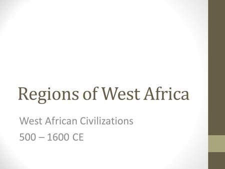 Regions of West Africa West African Civilizations 500 – 1600 CE.