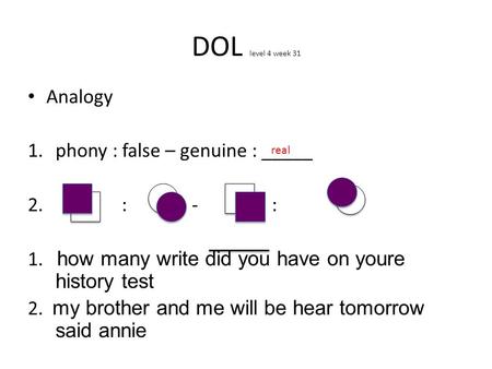 Analogy 1.phony : false – genuine : _____ 2. : - : 1. how many write did you have on youre history test 2. my brother and me will be hear tomorrow said.