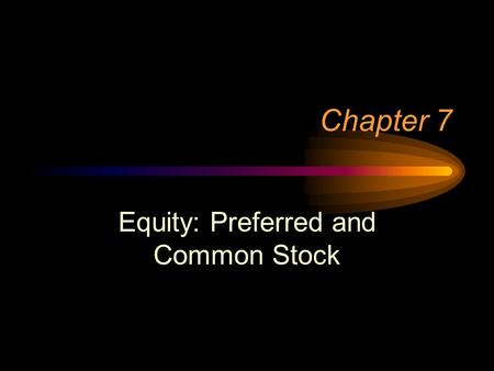 Chapter 7 Equity: Preferred and Common Stock. Investing in Stock Acquiring ownership (equity) in a corporation Residual claim Riskier than debt from investors’