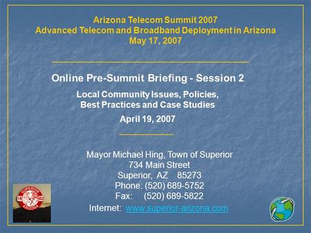 Arizona Telecom Summit 2007 Advanced Telecom and Broadband Deployment in Arizona May 17, 2007 Online Pre-Summit Briefing - Session 2 Local Community Issues,