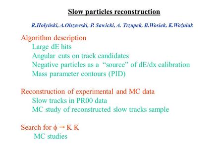 Slow particles reconstruction R.Hołyński, A.Olszewski, P. Sawicki, A. Trzupek, B.Wosiek, K.Woźniak Algorithm description Large dE hits Angular cuts on.