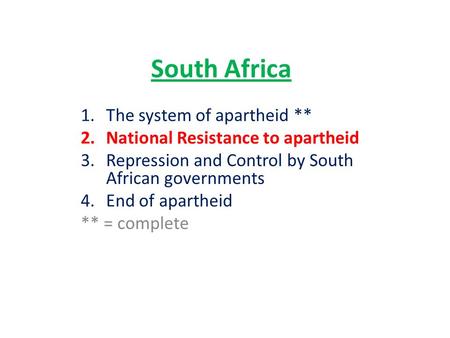 South Africa 1.The system of apartheid ** 2.National Resistance to apartheid 3.Repression and Control by South African governments 4.End of apartheid **