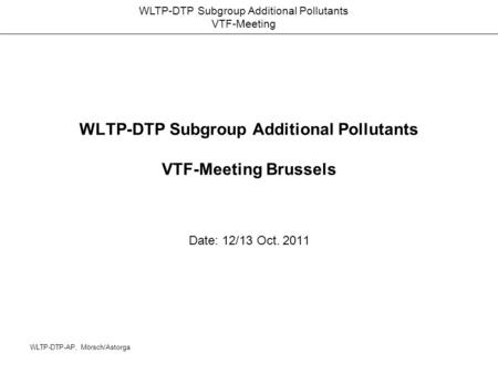 WLTP-DTP Subgroup Additional Pollutants VTF-Meeting WLTP-DTP-AP, Mörsch/Astorga WLTP-DTP Subgroup Additional Pollutants VTF-Meeting Brussels Date: 12/13.