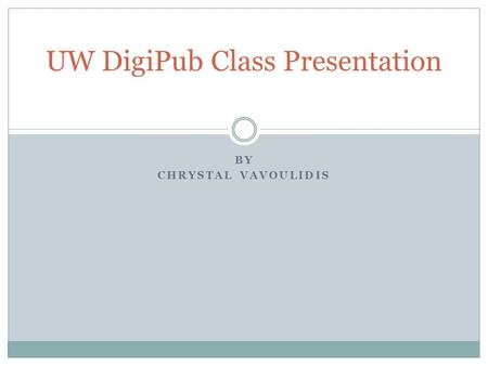 BY CHRYSTAL VAVOULIDIS UW DigiPub Class Presentation.