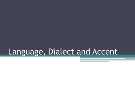 Language, Dialect and Accent. Nature of a language The linguist makes no value judgment. S/he recognizes and accepts the existence of language varieties.