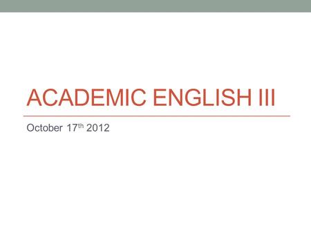 ACADEMIC ENGLISH III October 17 th 2012 Today Quotation and paraphrasing practice.