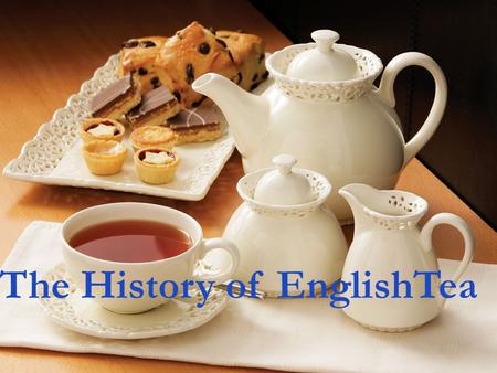 The History of EnglishTea. T h e t r a d i t i o n o f E n g l i s h t e a s t a r t e d i n t h e 1 9 t h c e n t u r y t h a n k s t o t h e D u c h.