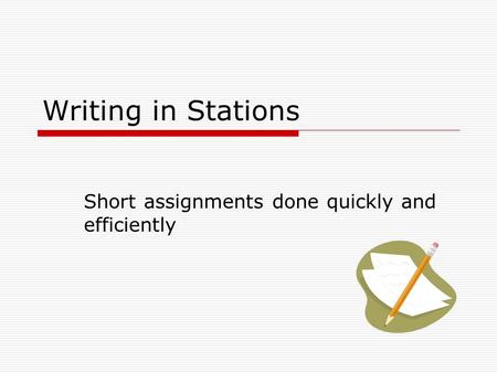 Writing in Stations Short assignments done quickly and efficiently.