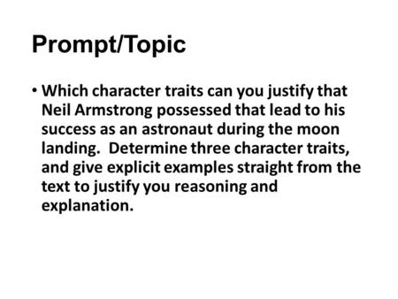 Prompt/Topic Which character traits can you justify that Neil Armstrong possessed that lead to his success as an astronaut during the moon landing. Determine.