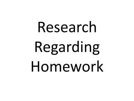 Research Regarding Homework. Center for Public Education Key lessons: What Research says about the value of Homework. Skim the article and find: – Two.