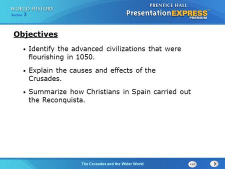 Section 3 The Crusades and the Wider World Identify the advanced civilizations that were flourishing in 1050. Explain the causes and effects of the Crusades.