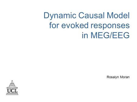 Dynamic Causal Model for evoked responses in MEG/EEG Rosalyn Moran.