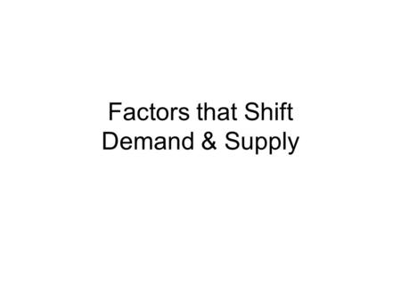 Factors that Shift Demand & Supply. Variables that influence buyers 1 2 VariableA Change in This Variable... Price of the good itself Income Prices of.