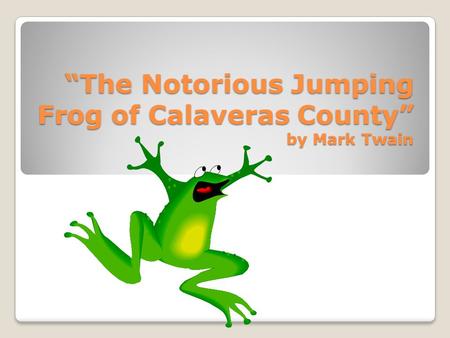 “The Notorious Jumping Frog of Calaveras County” by Mark Twain