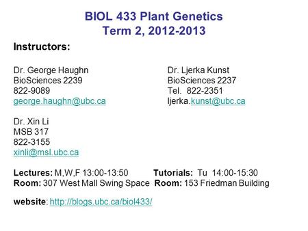 BIOL 433 Plant Genetics Term 2, 2012-2013 Instructors: Dr. George Haughn Dr. Ljerka Kunst BioSciences 2239BioSciences 2237 822-9089 Tel. 822-2351