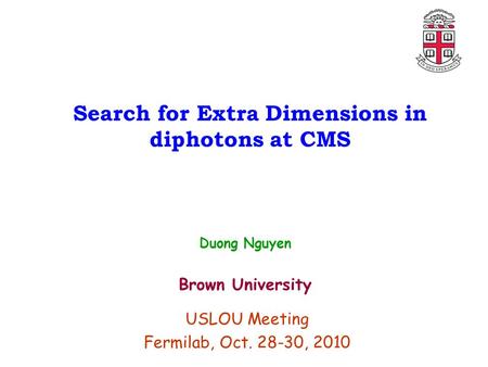 Search for Extra Dimensions in diphotons at CMS Duong Nguyen Brown University USLOU Meeting Fermilab, Oct. 28-30, 2010.