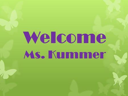 Welcome Ms. Kummer. Home/School Journal -comments/assignments listed M-TH - signature please *child earns Koupon - schedule posted inside - COMMUNICATION.