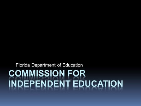 Florida Department of Education. MISSION  To serve as a consumer protection agency  Protect the individual student  Promote accountability at the independent.