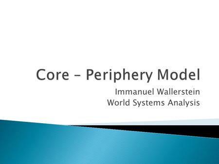 Immanuel Wallerstein World Systems Analysis.  The world is divided into 3 categories and countries shift among these categories over time:  Global.