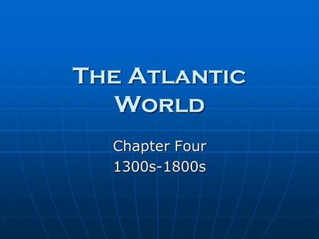 The Atlantic World Chapter Four 1300s-1800s. The Age of Exploration What was the Age of Exploration? What was the Age of Exploration? A time period when.