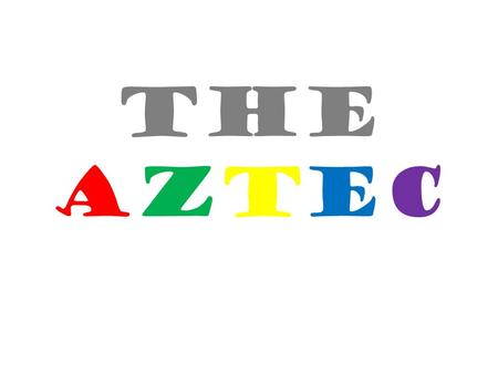 The Aztec. Located in present day Mexico City and the surrounding area.