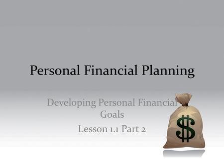 Personal Financial Planning Developing Personal Financial Goals Lesson 1.1 Part 2.