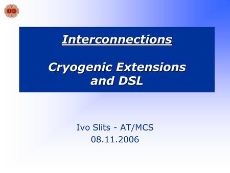 Interconnections Cryogenic Extensions and DSL Ivo Slits - AT/MCS 08.11.2006.