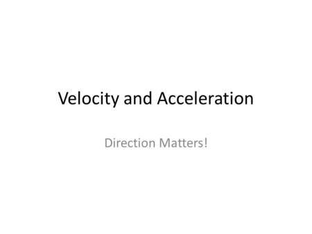 Velocity and Acceleration Direction Matters!. Velocity You are in the mid-west visiting relatives when you turn on the radio and hear the tail end of.