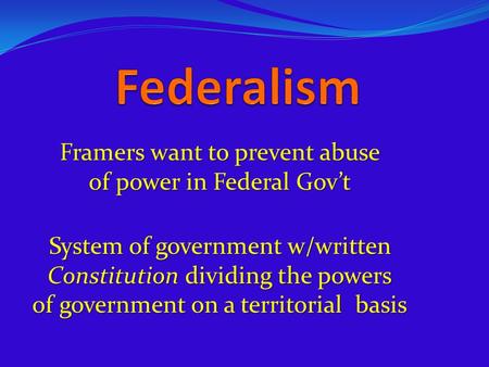 Framers want to prevent abuse of power in Federal Gov’t System of government w/written Constitution dividing the powers of government on a territorial.