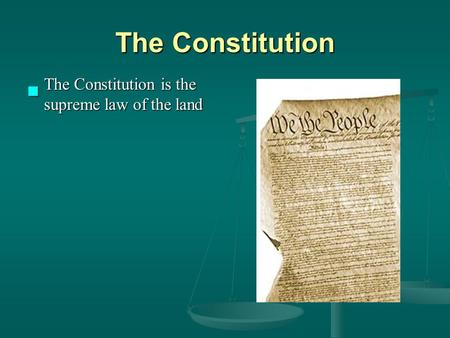 The Constitution The Constitution is the supreme law of the land The Constitution is the supreme law of the land.