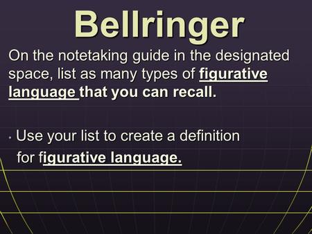 Bellringer On the notetaking guide in the designated space, list as many types of figurative language that you can recall. Use your list to create a definition.