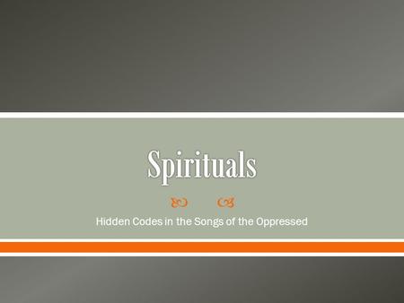  Hidden Codes in the Songs of the Oppressed. Spirituals are folk songs that originated amongst enslaved and oppressed African Americans in the 1800s.