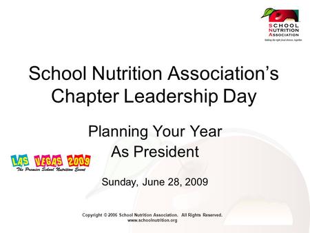 Copyright © 2006 School Nutrition Association. All Rights Reserved. www.schoolnutrition.org School Nutrition Association’s Chapter Leadership Day Planning.