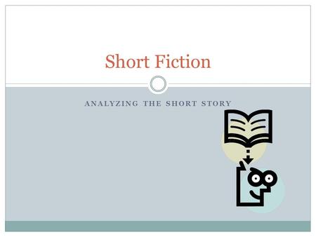 ANALYZING THE SHORT STORY Short Fiction. An Overview 1. Reading literally differs from reading literarily in several ways, including your relationship.