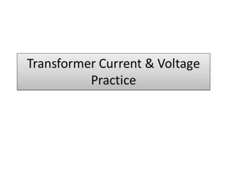 Transformer Current & Voltage Practice