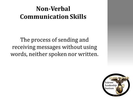 Non-Verbal Communication Skills The process of sending and receiving messages without using words, neither spoken nor written.