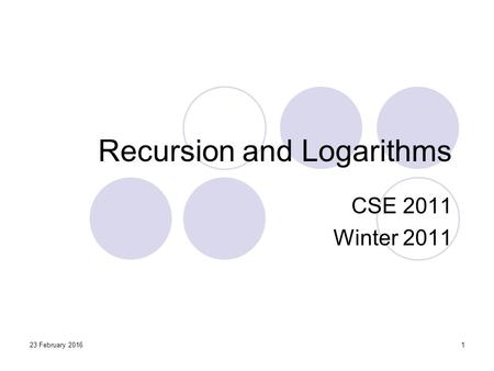 23 February 20161 Recursion and Logarithms CSE 2011 Winter 2011.