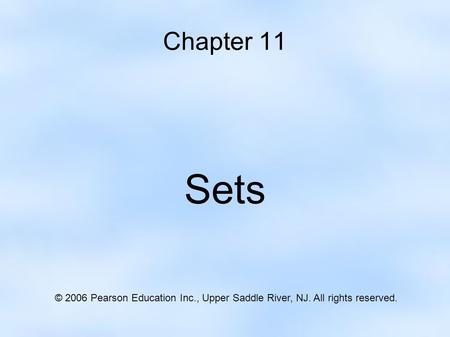 Chapter 11 Sets © 2006 Pearson Education Inc., Upper Saddle River, NJ. All rights reserved.