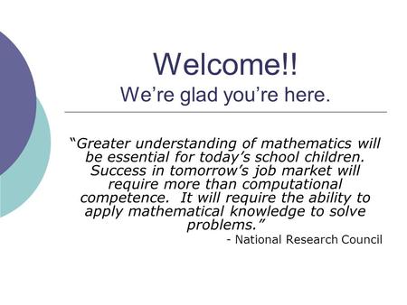 Welcome!! We’re glad you’re here. “Greater understanding of mathematics will be essential for today’s school children. Success in tomorrow’s job market.