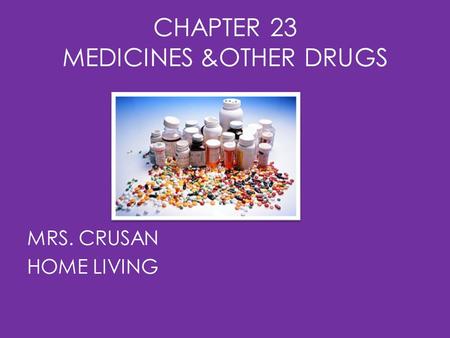 CHAPTER 23 MEDICINES &OTHER DRUGS MRS. CRUSAN HOME LIVING.