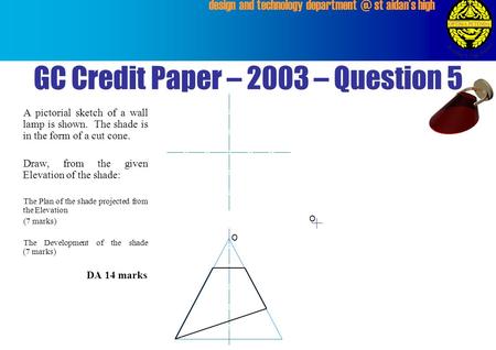 Design and technology st aidan’s high A pictorial sketch of a wall lamp is shown. The shade is in the form of a cut cone. Draw, from the given.