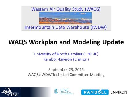 Western Air Quality Study (WAQS) Intermountain Data Warehouse (IWDW) WAQS Workplan and Modeling Update University of North Carolina (UNC-IE) Ramboll-Environ.