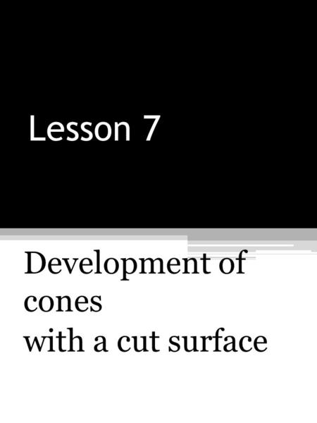 Lesson 7 Development of cones with a cut surface.