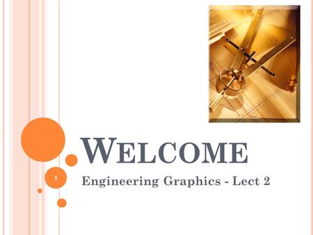 W ELCOME Engineering Graphics - Lect 2 1. O VERVIEW OF P LANE C URVES Regular Polygons up to hexagon. Conic Section Involute Cycloid Archimedian Spiral.