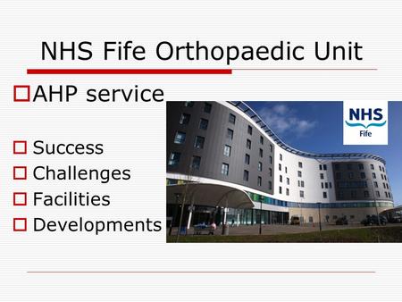 NHS Fife Orthopaedic Unit  AHP service  Success  Challenges  Facilities  Developments.