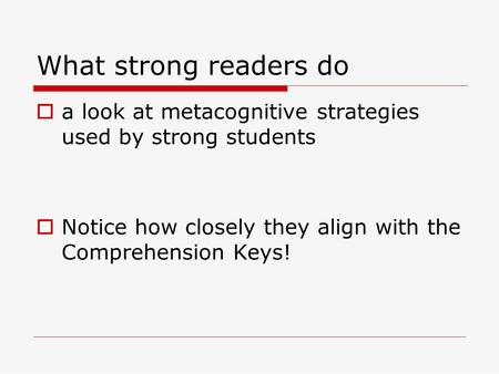 What strong readers do  a look at metacognitive strategies used by strong students  Notice how closely they align with the Comprehension Keys!